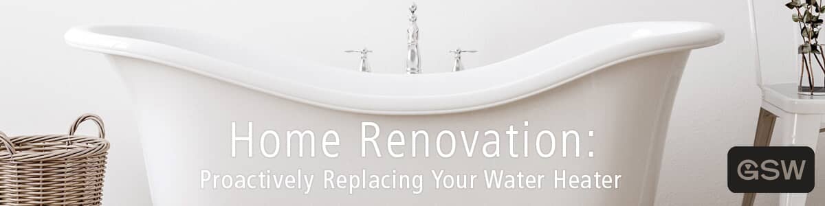 Home Renovations : Proactively Replacing your Water Heater